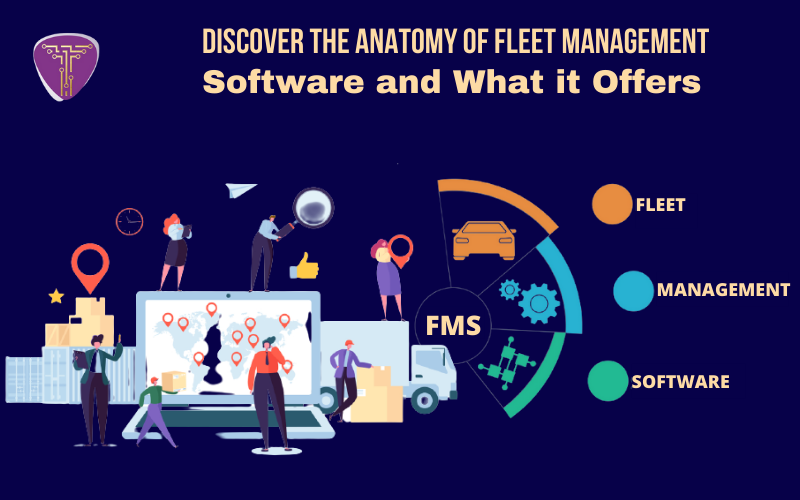 Discover the Anatomy of Fleet Management Software and What it Offers