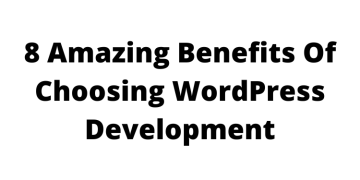 8 Amazing Benefits Of Choosing WordPress Development