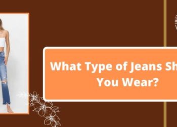 What Type of Jeans Should You Wear