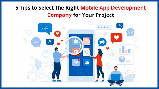 5 Tips to Select the Right Mobile App Development Company for Your Project